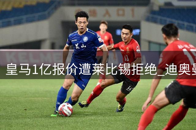 皇马1亿报价遭莱比锡拒绝 迪奥曼德身价飙升至1.3亿欧元